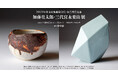 「2023年度 日本陶磁協会賞・金賞受賞記念 加藤亮太郎・三代 宮永東山展」日本橋・壺中居にて2024年10月21日(月)から10月26日(土)まで開催