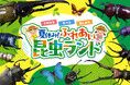 夏休みにピッタリ! “さわれる・学べる・楽しめる 昆虫展” 「夏休み!ふれあい昆虫ランド」8月1日(金)~ 8月18日(月)星ケ丘三越