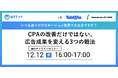 【参加者特典あり！12/12(金)無料ウェビナー】いつも通りのプロモーションで大丈夫ですか？CPAの改善だけではない、広告成果を変える3つの戦法