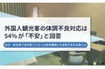 外国人観光客の急な体調不良、54%の宿泊・接客業従事者が「対応に不安」。医療機関との連携不足が課題に。