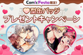人気漫画作品のハート型缶バッジプレゼント!電子コミック配信サービスComicFestaにてバレンタインキャンペーン開催!