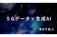 FYRA、シードラウンド追加調達を完了 — 5Gデータ×生成AIの社会実装へ向け実証実験パートナーを募集