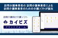 介護現場の声をもとに開発した「訪問介護事業者の、訪問介護事業者による、訪問介護事業者のための」介護ソフト『カイビズプラットフォーム』