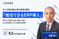 【 9/3 (水) 16:00 】元 TIS株式会社 執行役員が語る「成功できる ERP 導入」 無料オンラインセミナーを開催