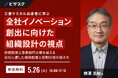 【 5/26 (火) 16:00 】三菱ケミカル出身者に学ぶ、全社イノベーション創出に向けた組織設計の視点 無料オンラインセミナーを開催