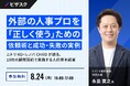 【 8/24 (月) 16:00 】外部の人事プロを「正しく使う」ための依頼術と成功・失敗の実例 無料オンラインセミナーを開催
