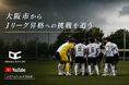 大阪市からJリーグへ――昇格を目指すOsaka City SC、挑戦の裏側を追う公式YouTube『Road to J』始動