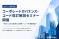 【セミナー実施予告】コーポレートガバナンス・コード改訂解説セミナー開催～改訂による企業対応と最新トレンドを徹底解説～