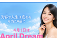 【April Dream】「美容で人生は変わる」を、当たり前に。