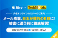 Sky株式会社 × テクマトリックス株式会社、共催セミナー「メール攻撃、日本が標的の8割に!被害に遭う前に徹底解説!」を再配信いたします