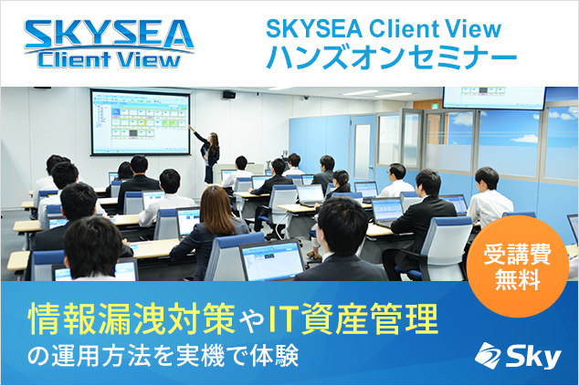 情報漏洩対策やit資産管理の運用方法を実機で体験 7月 東京 大阪開催 Skysea Client View ハンズオンセミナー 受講費無料 ｓｋｙ株式会社のプレスリリース