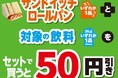 3月25日(火)~31日(月)実施 サンドイッチ・ロールと対象の飲料をセットで買うと50円引き!さらに、サンドイッチの熟成食パンと、ロール用コッペパンもさらにしっとり食感に!