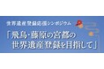 【3月28日開催】世界遺産登録応援シンポジウム「飛鳥・藤原の宮都の世界遺産登録を目指して」の参加者を募集中～奈良県橿原市で開催