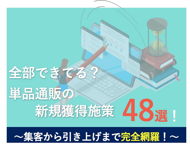 【お役立ち資料無料公開】全部できてる？単品通販の新規獲得施策48選！～集客から引き上げまで完全網羅！～