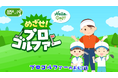 タカラトミーグループのおしごと体験アプリ「FamilyApps(ファミリーアップス)」でゴルフのおしごとをゲームで体験!「めざせ!プロゴルファー」 2025年2月27日(木)配信開始
