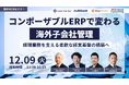 【12/9(火)無料ウェブセミナー】コンポーザブルERPで変わる海外子会社管理 ― 経理業務を支える柔軟な経営基盤の構築へ