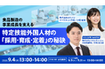 (株)カミナシと食品企業向け外国人材雇用セミナー開催!『特定技能外国人材の「採用・育成・定着」の秘訣』