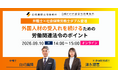 【参加無料】【オンライン開催】弁護士・社労士による外国人雇用企業向け「外国人材の受入れを続けるための労働関連法令のポイントセミナー」開催のお知らせ