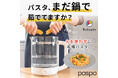 「パスタ調理」を劇的に手軽に！コンロ不要・ほったらかしでプロ並みの茹で上がりを実現する『電気パスタポット paspo』がMakuakeにて先行販売決定!
