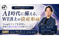 【無料WEBセミナー】【AI時代に備える WEB上の資産形成】Googleマップを活用し 地域で選ばれ続ける仕組みのつくり方