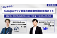 【無料ウェビナー開催】はじめてのGoogleマップ対策と助成金申請の実践ガイド