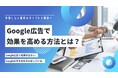 Google広告で効果を高めるには?成果を出すための運用ポイントを徹底解説