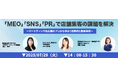 【無料ウェビナー開催】「MEO」「SNS」「PR」で店舗集客の課題を解決〜マーケティング&広報のプロから学ぶ!活用術と最新事例〜