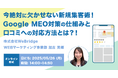 【無料ウェビナー開催】今絶対に欠かせない新規集客術! Google MEO対策の仕組みと口コミへの対応方法とは?!