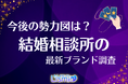 【結婚相談所の最新調査】認知度は依然「オーネット・ゼクシィ2強」で5割超。有力サービス終了で、勢力図はどう変わる？