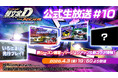 『頭文字D THE ARCADE』公式生放送＃10　配信決定！新シーズン開幕！バージョンアップ＆新コラボ情報をお届け！