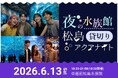 【福井最大級の水族館コン】夜の水族館を貸切！800人の独身男女が織りなす幻想的な出会い。「松島アクアナイト」越前松島水族館にて開催決定！