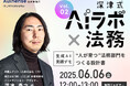 『深津式 AIラボ×法務』6/6(金)無料ウェビナー開催決定!第二回「生成AI実践デモ “人が育つ”法務部門をつくる設計書」|Authense法律事務所