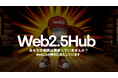 Web2 と Web3 をつなぐ新たな情報発信拠点「Web2.5Hub」情報サイトが始動!