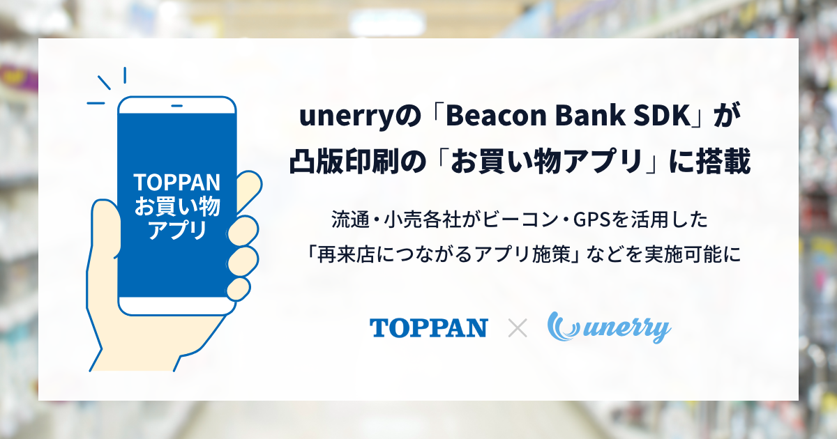 Unerryの提供する Beacon Bank Sdk が 凸版印刷の流通 小売業向けアプリプラットフォーム お買い物アプリ に搭載 株式会社 Unerryのプレスリリース