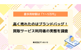 【調査レポート】買取サービスで一番高く売れたのは「ブランドバッグ」!利用者の実態を調査