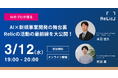 「AI×新規事業開発の舞台裏—Relicの活動の最前線を大公開!」ウェビナーを3月12日(水)開催