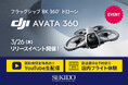 DJI Avata 360発表記念｜3月26日（木）YouTube生配信と店頭フライト体験を同時開催