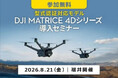 点検・測量・防災現場で活用できるDJI産業用ドローンを紹介。型式認証対応「DJI Matrice 4Dシリーズ」導入セミナーを8月21日（金）に福井で開催