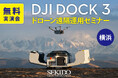 横浜でドローン遠隔運用の未来を体感！DJI Dock 3 実機デモ付き無料セミナーを開催［6月30日（月）・横浜市開催・参加無料］