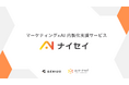 最短30日で“外注依存”からの脱却を支援。生成AI活用による伴走型 マーケティング×AI 内製化支援サービス『ナイセイ』正式リリース