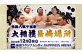 令和8年冬巡業「大相撲長崎場所」12月3日（木）「HAPPINESS ARENA」で開催