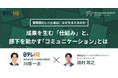 【無料ウェビナー開催】管理職のレベル差は、なぜ生まれるのか　成果を生む「仕組み」と、部下を動かす「コミュニケーション」 とは