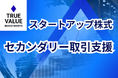 スタートアップ株式のセカンダリー取引を支援する「True Value Investments」が始動。スタートアップ株式売却ご相談窓口、設置