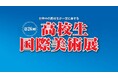 日本全国、そして世界から。高校生の豊かな感性が、国境を越えて響き合うアートの祭典!「第26回 高校生国際美術展」8月6日(水)より開催!!
