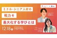 ミドル・シニア人材の戦力を最大化する学びとは　人事、研修部門担当者向けオンラインセミナー　2025年12月18日（木）開催