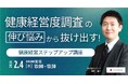 健康経営度調査の伸び悩みから抜け出す！健康経営ステップアップ講座 【2月4日(水)開催】