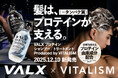 ヘア&スカルプケアの「VITALISM」とプロテインの「VALX」のコラボから誕生！「補修×保湿×質感アップ」のバランスケアを実現した「VALX プロテインシャンプー＆トリートメント」新発売。
