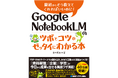 調査・資料作成を自動化！　NotebookLMの最新機能を網羅した『Google NotebookLMのツボとコツがゼッタイにわかる本』２月26日発売！