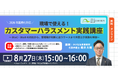 ◤無料・オンラインセミナー◢弁護士が解説！現場で使える「カスハラ対応講座」｜8月27日オンライン開催