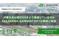3/10(火)18:00 Zoom開催｜JR東日本は都市DXをどう推進しているのか～TAKANAWA GATEWAY CITYの戦略と実践～